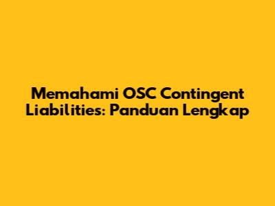 Memahami OSC Contingent Liabilities: Panduan Lengkap