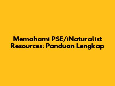 Memahami PSE/iNaturalist Resources: Panduan Lengkap