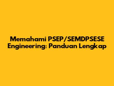 Memahami PSEP/SEMDPSESE Engineering: Panduan Lengkap