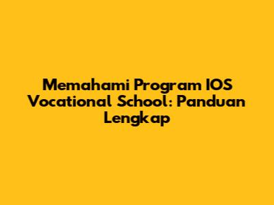 Memahami Program IOS Vocational School: Panduan Lengkap