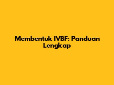 Membentuk IVBF: Panduan Lengkap