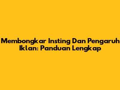 Membongkar Insting Dan Pengaruh Iklan: Panduan Lengkap