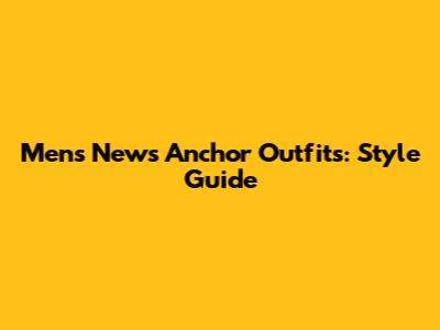 Men's News Anchor Outfits: Style Guide