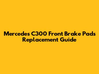 Mercedes C300 Front Brake Pads Replacement Guide