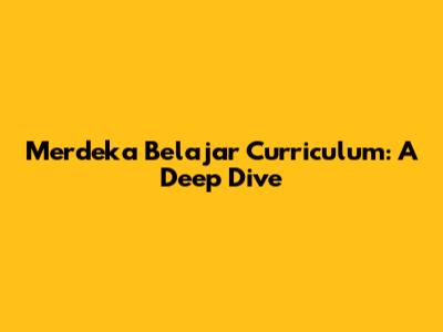 Merdeka Belajar Curriculum: A Deep Dive