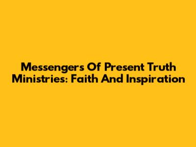 Messengers Of Present Truth Ministries: Faith And Inspiration