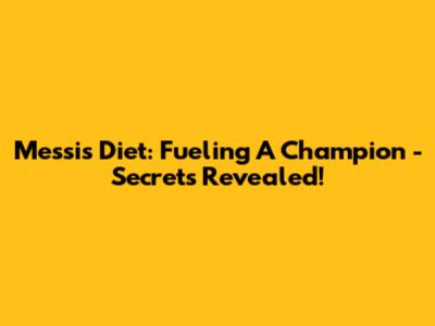 Messi's Diet: Fueling A Champion - Secrets Revealed!