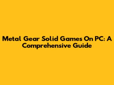 Metal Gear Solid Games On PC: A Comprehensive Guide