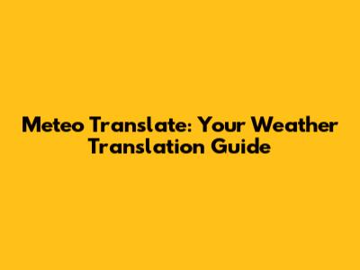 Meteo Translate: Your Weather Translation Guide