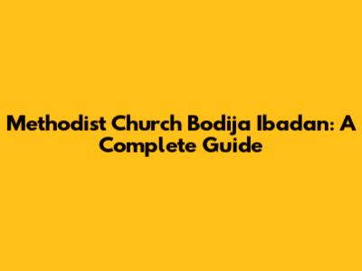 Methodist Church Bodija Ibadan: A Complete Guide