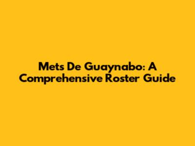 Mets De Guaynabo: A Comprehensive Roster Guide