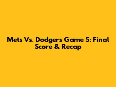 Mets Vs. Dodgers Game 5: Final Score & Recap