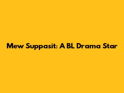 Mew Suppasit: A BL Drama Star