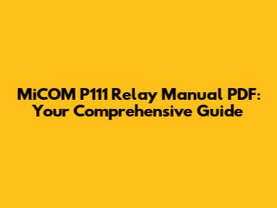 MiCOM P111 Relay Manual PDF: Your Comprehensive Guide