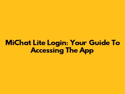 MiChat Lite Login: Your Guide To Accessing The App