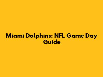 Miami Dolphins: NFL Game Day Guide