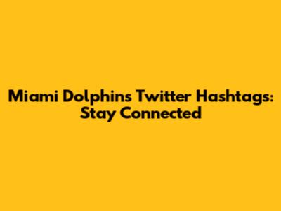 Miami Dolphins Twitter Hashtags: Stay Connected