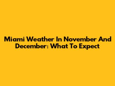 Miami Weather In November And December: What To Expect