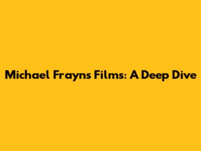 Michael Frayn's Films: A Deep Dive