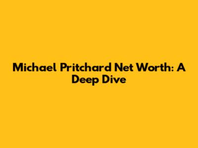 Michael Pritchard Net Worth: A Deep Dive