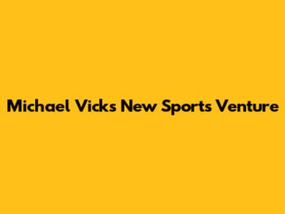 Michael Vick's New Sports Venture