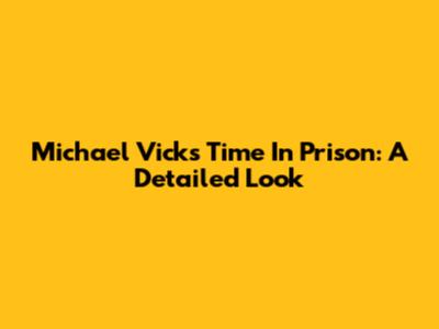 Michael Vick's Time In Prison: A Detailed Look