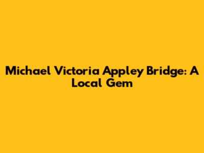 Michael Victoria Appley Bridge: A Local Gem