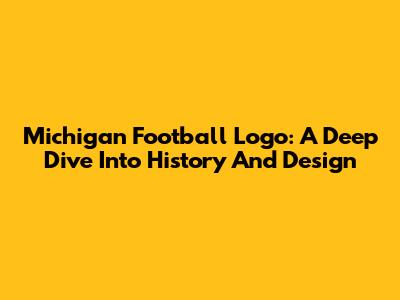 Michigan Football Logo: A Deep Dive Into History And Design