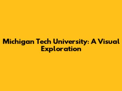 Michigan Tech University: A Visual Exploration