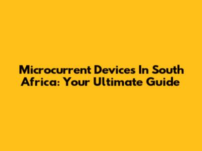 Microcurrent Devices In South Africa: Your Ultimate Guide