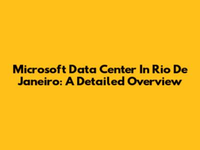 Microsoft Data Center In Rio De Janeiro: A Detailed Overview