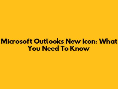 Microsoft Outlook's New Icon: What You Need To Know