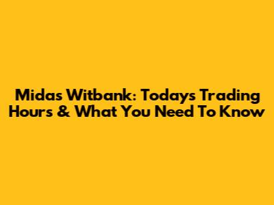 Midas Witbank: Today's Trading Hours & What You Need To Know