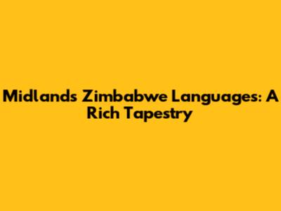 Midlands Zimbabwe Languages: A Rich Tapestry