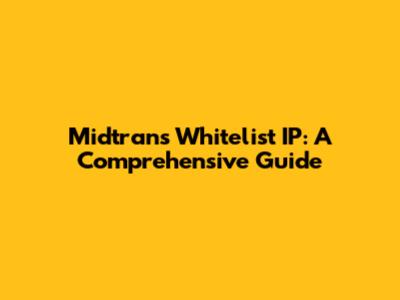 Midtrans Whitelist IP: A Comprehensive Guide
