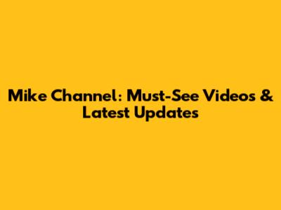 Mike Channel: Must-See Videos & Latest Updates