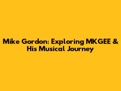 Mike Gordon: Exploring MKGEE & His Musical Journey