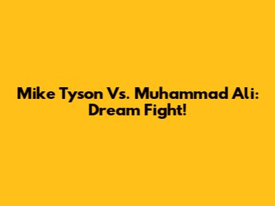 Mike Tyson Vs. Muhammad Ali: Dream Fight!
