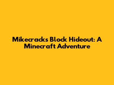 Mikecrack's Block Hideout: A Minecraft Adventure