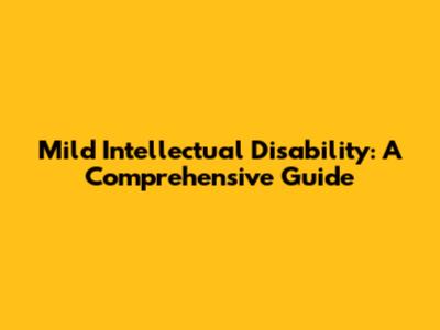 Mild Intellectual Disability: A Comprehensive Guide