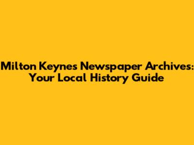 Milton Keynes Newspaper Archives: Your Local History Guide