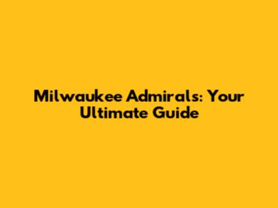 Milwaukee Admirals: Your Ultimate Guide