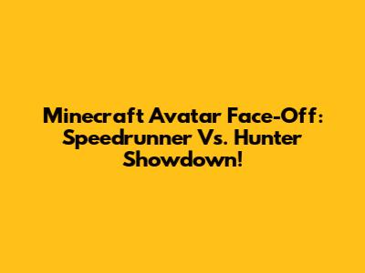 Minecraft Avatar Face-Off: Speedrunner Vs. Hunter Showdown!