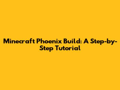 Minecraft Phoenix Build: A Step-by-Step Tutorial