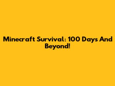 Minecraft Survival: 100 Days And Beyond!