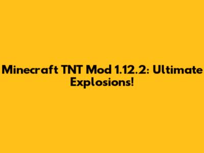 Minecraft TNT Mod 1.12.2: Ultimate Explosions!