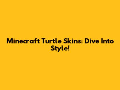 Minecraft Turtle Skins: Dive Into Style!