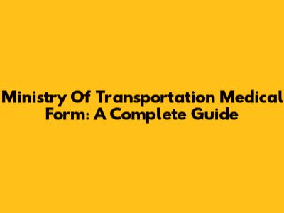 Ministry Of Transportation Medical Form: A Complete Guide
