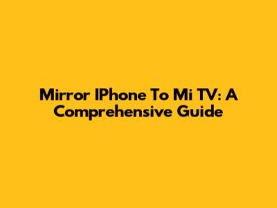 Mirror IPhone To Mi TV: A Comprehensive Guide