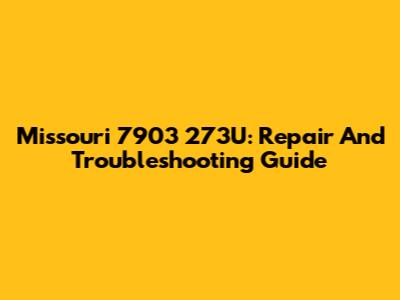 Missouri 7903 273U: Repair And Troubleshooting Guide
